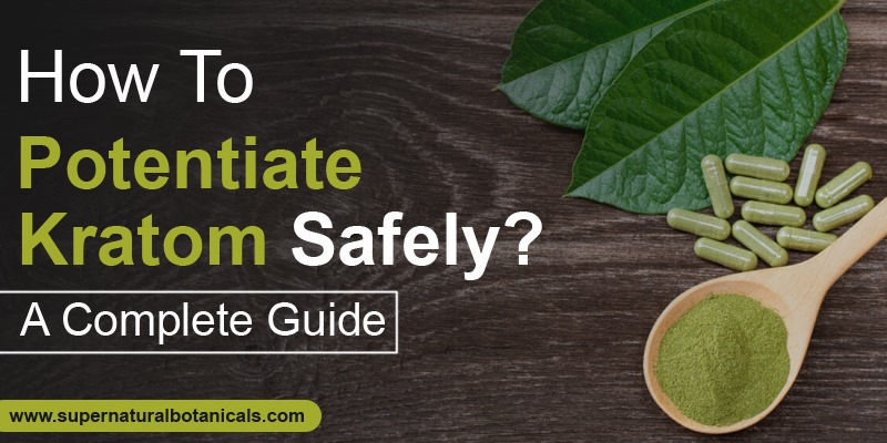 How To Potentiate Kratom Safely A Complete Guide