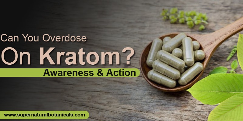 Can You Overdose On Kratom Awareness & Action