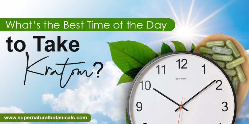 What’s the Best Time of the Day to Take Kratom