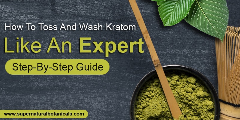 How To Toss And Wash Kratom Like An Expert Step-By-Step Guide