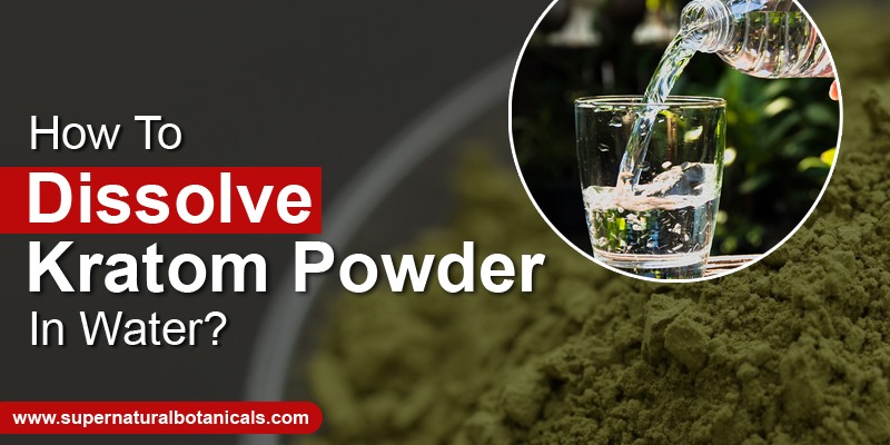 How To Dissolve Kratom Powder In Water