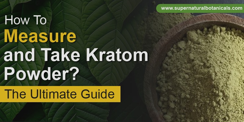 How To Measure and Take Kratom Powder The Ultimate Guide