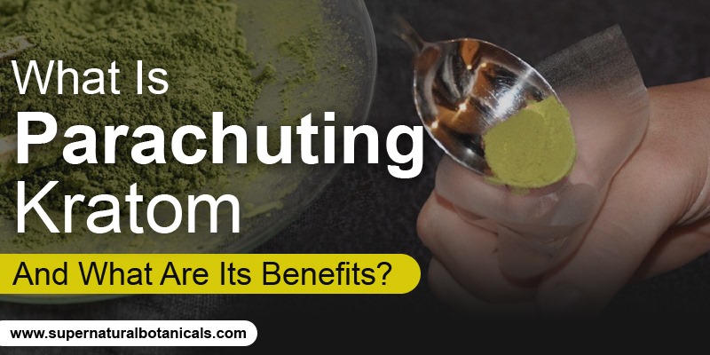 What Is Parachuting Kratom And What Are Its Benefits