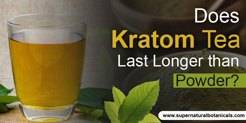 Does Kratom Tea Last Longer than Powder