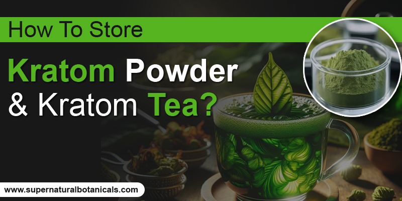 How To Store Kratom Powder & Kratom Tea