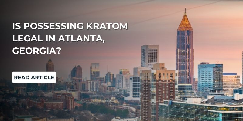 Is Possessing Kratom Legal in Atlanta, Georgia?