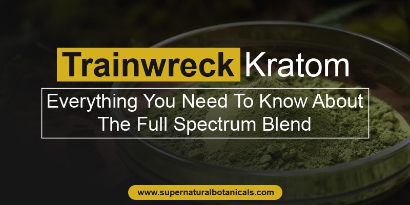 Trainwreck Kratom- Everything You Need To Know About The Full Spectrum Blend